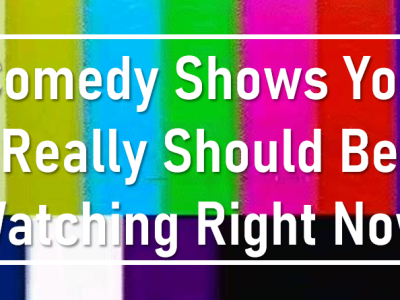 Comedy Shows That You Really Should Be Watching Right Now